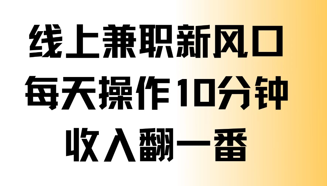 线上兼职新风口，每天操作10分钟，收入翻一番-轻创副业圈