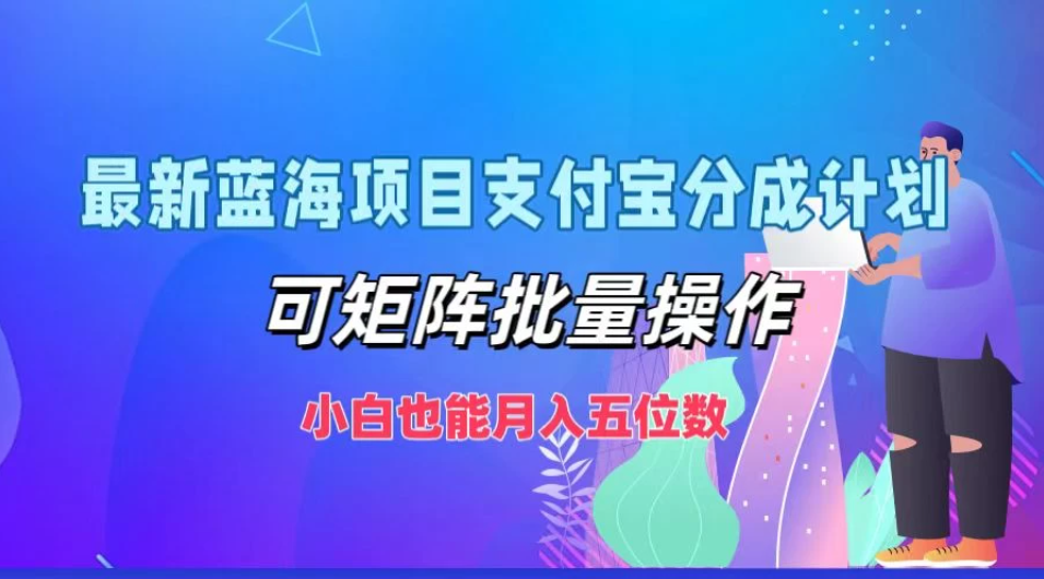 最新蓝海项目支付宝分成计划，可矩阵批量操作，小白也能月入五位数，保姆级教程-轻创副业圈