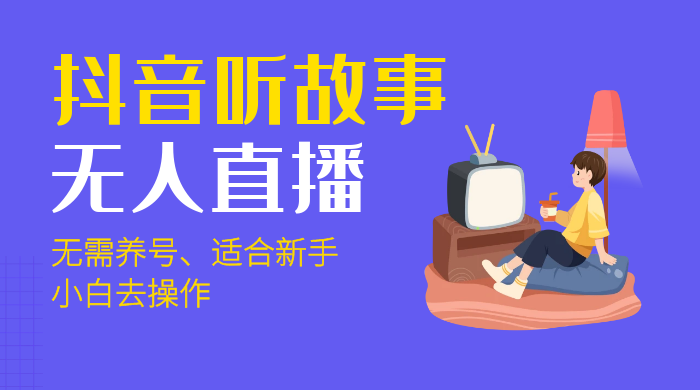 抖音听故事无人直播新玩法，无需养号、适合新手小白去操作-轻创副业圈