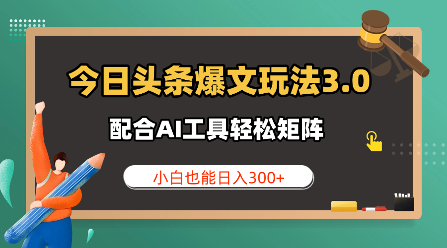 今日头条爆文玩法3.0  配合AI工具轻松矩阵    小白也能日入300+-轻创副业圈