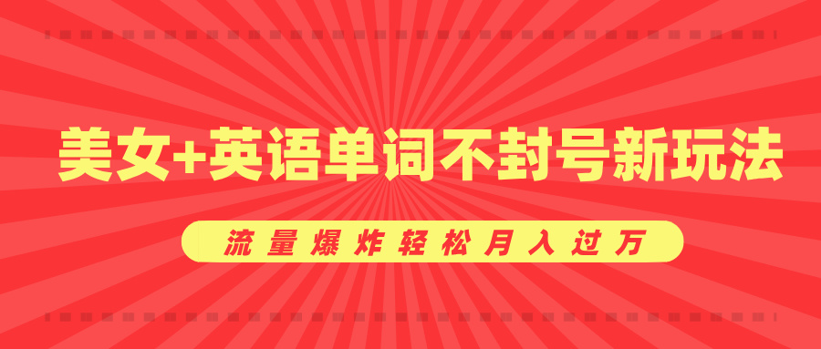 0成本暴利项目，美女+英语单词不封号新玩法，流量爆炸轻松月入过万-轻创副业圈