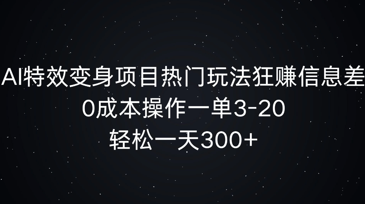 AI特效变身项目热门玩法，0成本操作一单3-20，轻松一天300+-轻创副业圈
