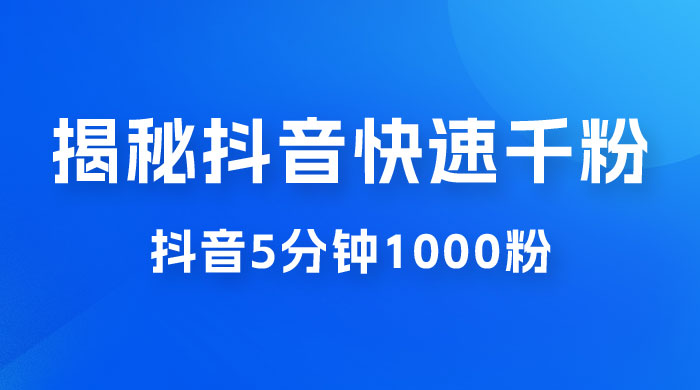 揭秘抖音快速千粉玩法，抖音 5 分钟 1000 粉教学-轻创副业圈