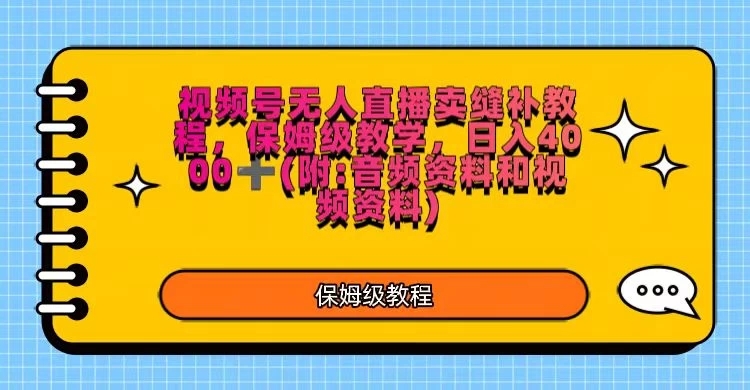 视频号直播卖缝补教程，日入4000＋，保姆级教程（附：音频资料＋视频资料）-轻创副业圈