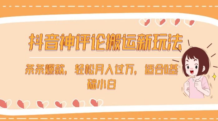 抖音神评论搬运新玩法，条条爆款，轻松月入过万，适合 0 基础小白-轻创副业圈