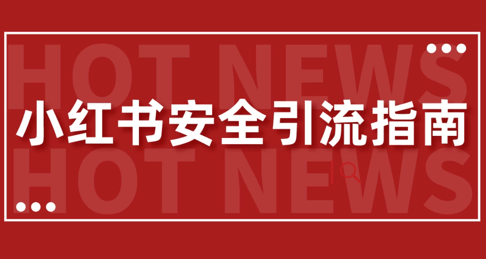 【最新迭代】小红书安全引流指南！一篇吃透小红书引流-轻创副业圈