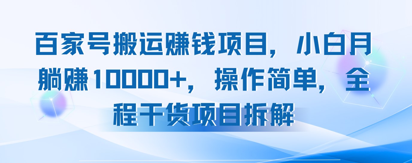 百家号搬运赚钱项目，小白月躺赚10000+，操作简单，全程干货项目拆解-轻创副业圈