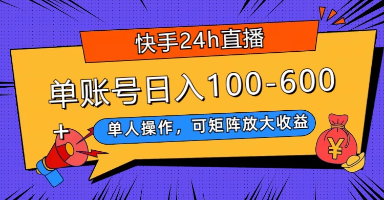 快手 24h 直播，单人操作，可矩阵放大收益，单账号日入 100-600+-轻创副业圈