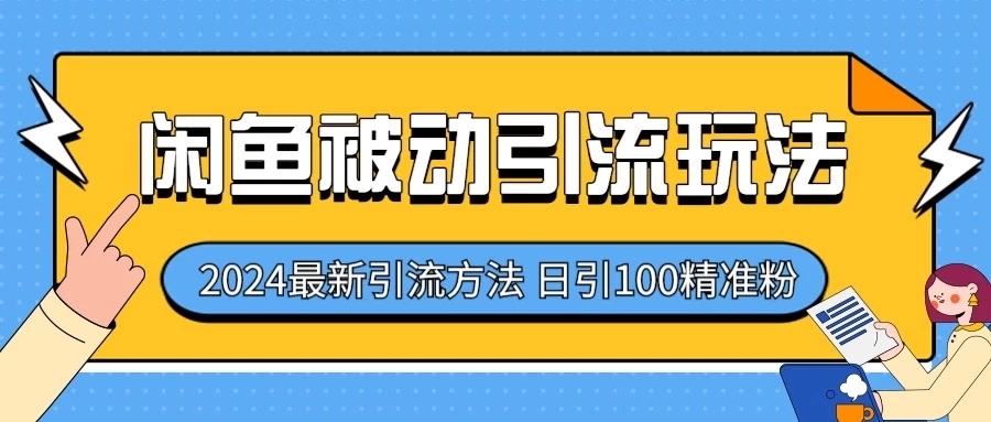 2024最新咸鱼被动引流玩法，轻松日引100＋精准粉-轻创副业圈