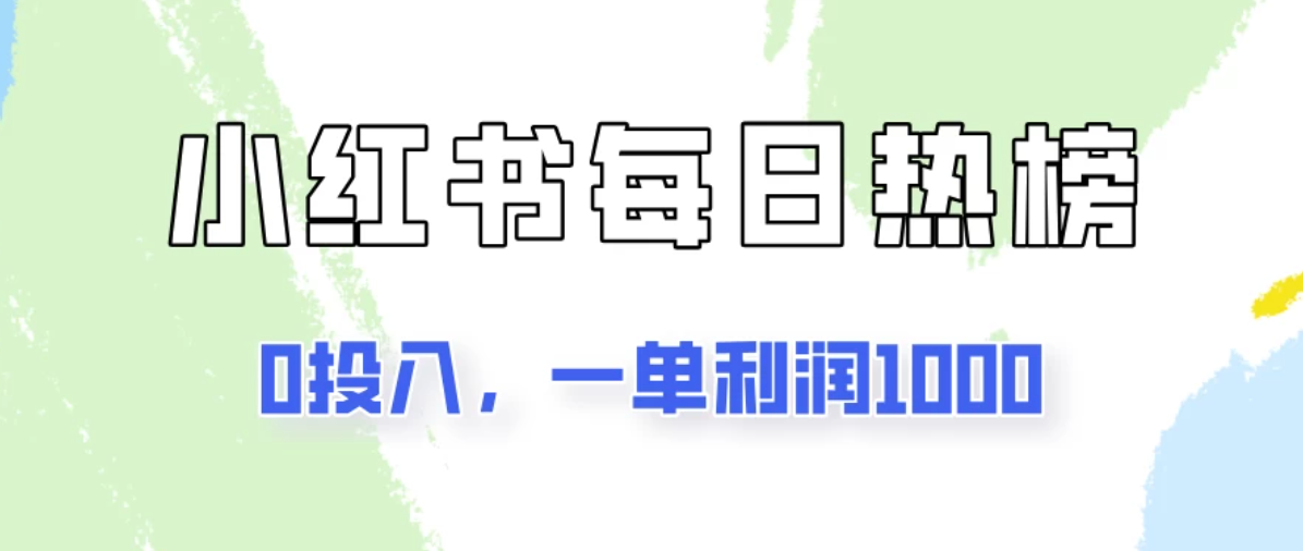 新手可做一单利润1000，简单易学，小红书每日热榜项目实操！-轻创副业圈