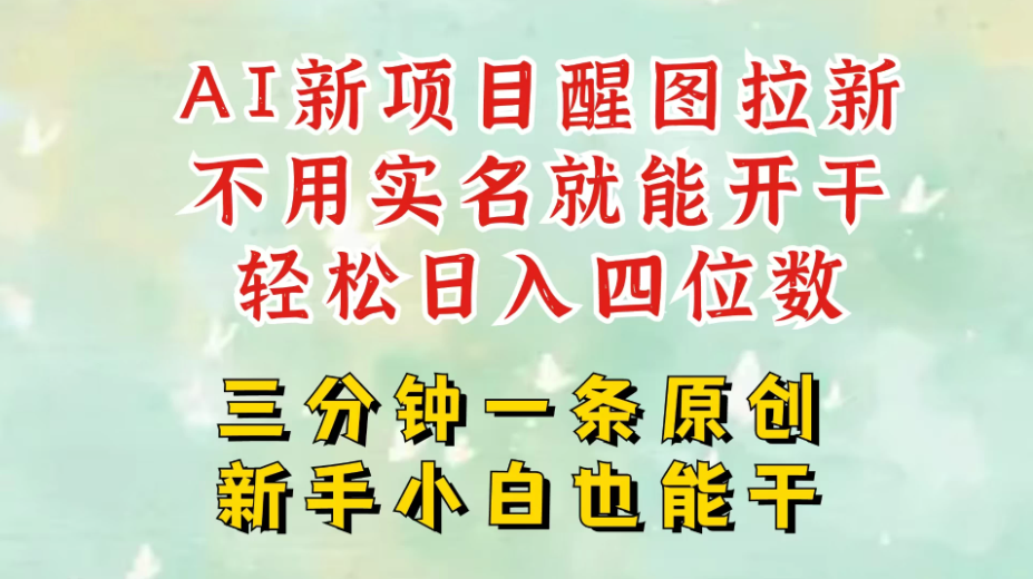 AI新风口，2025拉新项目，醒图拉新强势来袭，五分钟一条作品，单号日入四位数，附赠官方报白收益链接-轻创副业圈
