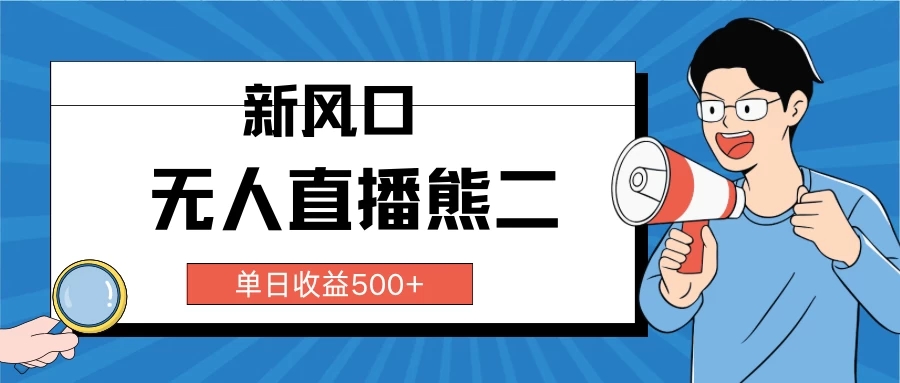 抖音无人直播小游戏熊二， 单日收益500+，不封直播，收益稳定,轻松月入5w+，建议小白一定要做的项目-轻创副业圈