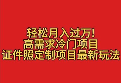 轻松月入过万！高需求冷门项目：证件照定制项目最新玩法-轻创副业圈