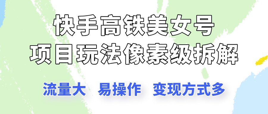 快手高铁美女号玩法，流量大，好操作，三种变现方式全流程讲解-轻创副业圈