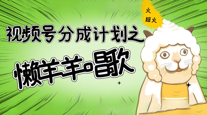 视频号分成计划之懒羊羊唱歌，羊村的羊唱歌号爆火，操作简单，收益轻松破千-轻创副业圈