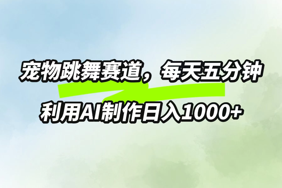宠物跳舞赛道，每天五分钟，利用AI制作日入1000+-轻创副业圈