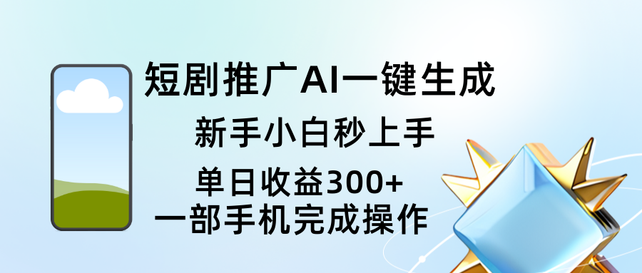 短剧推广AI一键生成新手小白秒上手单日收益300+-轻创副业圈