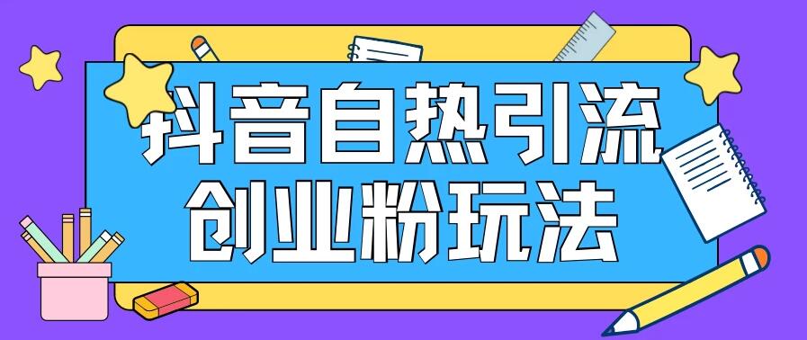 抖音引流创业粉自热玩法，日引200+精准粉，可批量操做-轻创副业圈