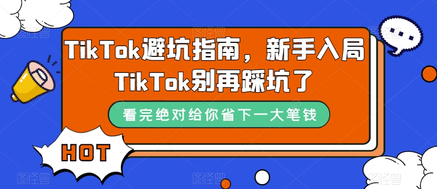 TikTok · 避坑指南，新手入局 Tk 别再踩坑了（共 10 节课）-轻创副业圈
