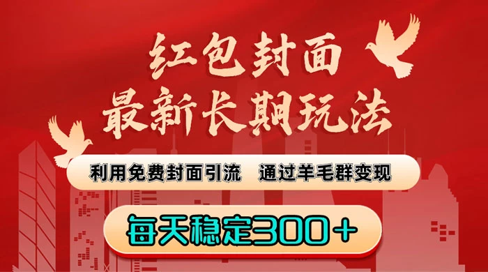 红包封面最新长期玩法：利用免费封面引流，通过羊毛群变现，每天稳定300＋-轻创副业圈