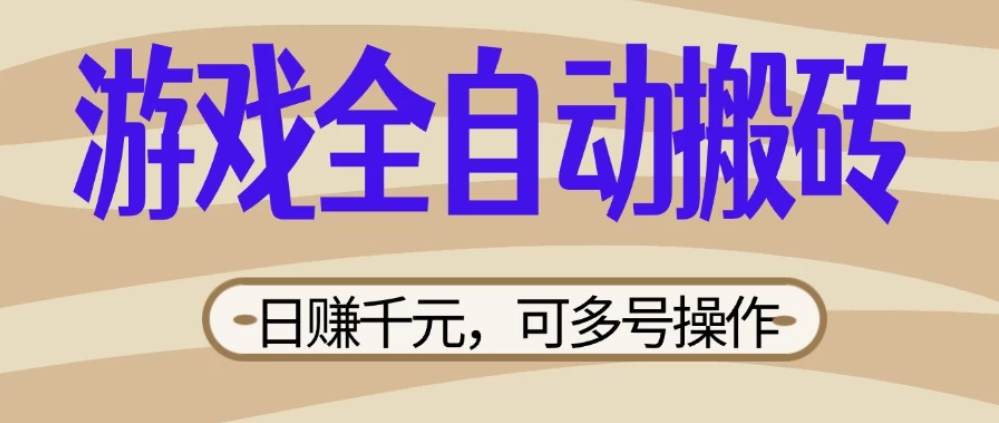 游戏全自动搬砖，日赚千元，可多号操作，新手小白宝妈躺-轻创副业圈
