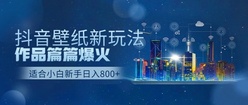 2025抖音壁纸号最新玩法，条条出爆款，轻松上手日收益1000+-轻创副业圈