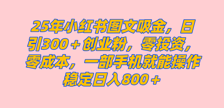 小红书创业粉图文自热打法，一部手机简单操作，日引300＋创业粉，零投资，零成本，每天利用20分钟就能完成-轻创副业圈