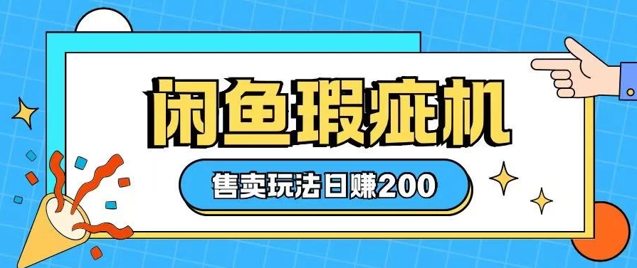 咸鱼瑕疵机售卖玩法，0基础也能上手，玩法非常冷门-轻创副业圈