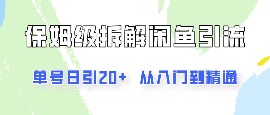 单号日引20+，像素级拆解闲鱼引流创业粉，从入门到精通全流程-轻创副业圈