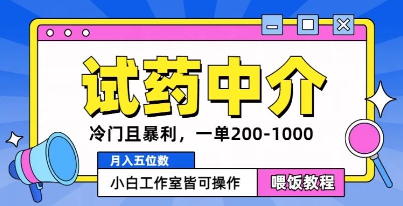 冷门且暴利的试药中介项目，一单利润200~1000，月入五位数，小白工作室皆可操作-轻创副业圈