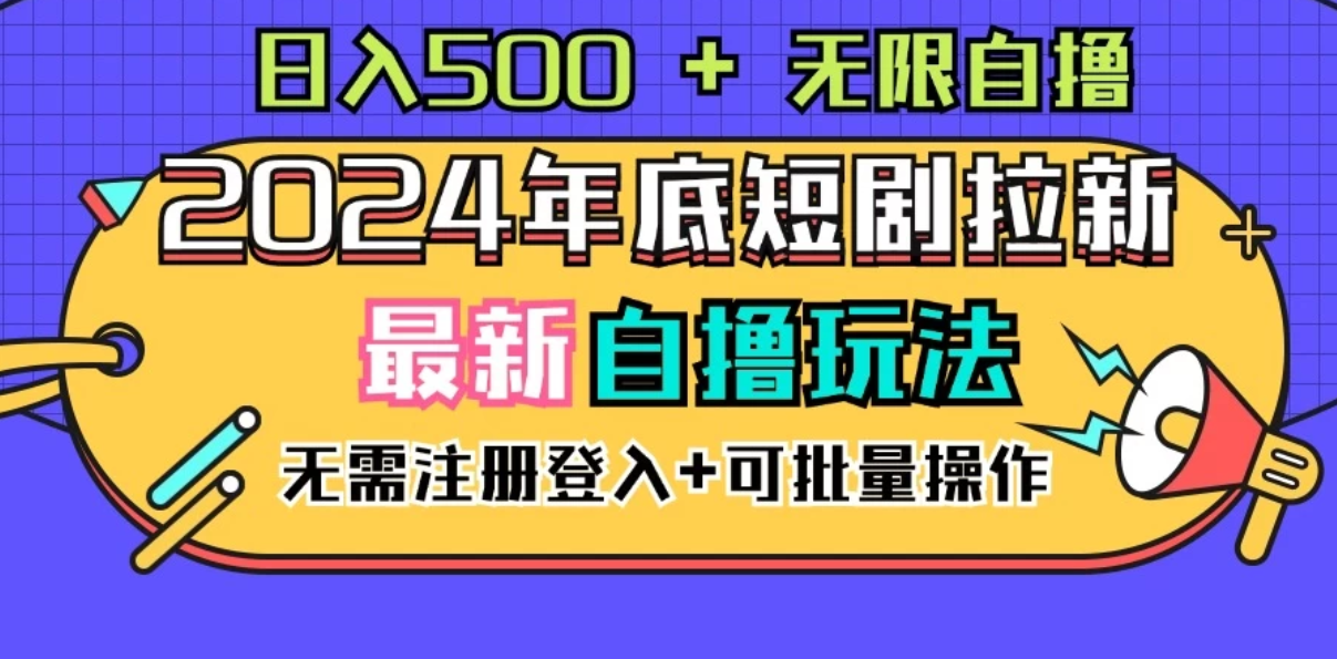 2024年底最新短剧拉新自撸项目，无需手机注册登录，日入500+-轻创副业圈