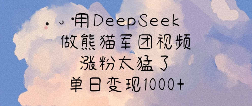 用DeepSeek做熊猫军团视频，涨粉太猛了，单日变现1000+-轻创副业圈