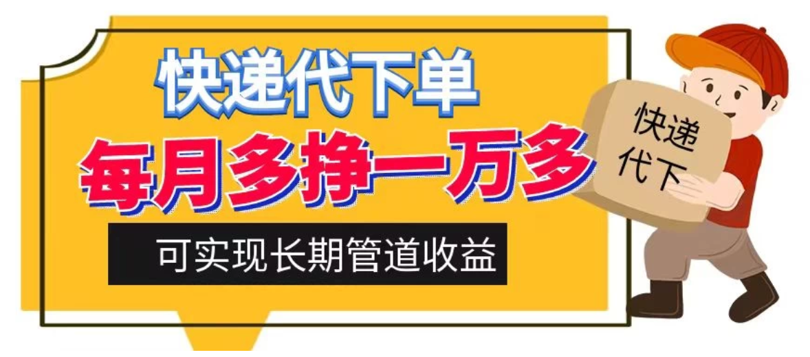 快递代下单，每月多挣一万多，有手机就行，可实现管道收益-轻创副业圈