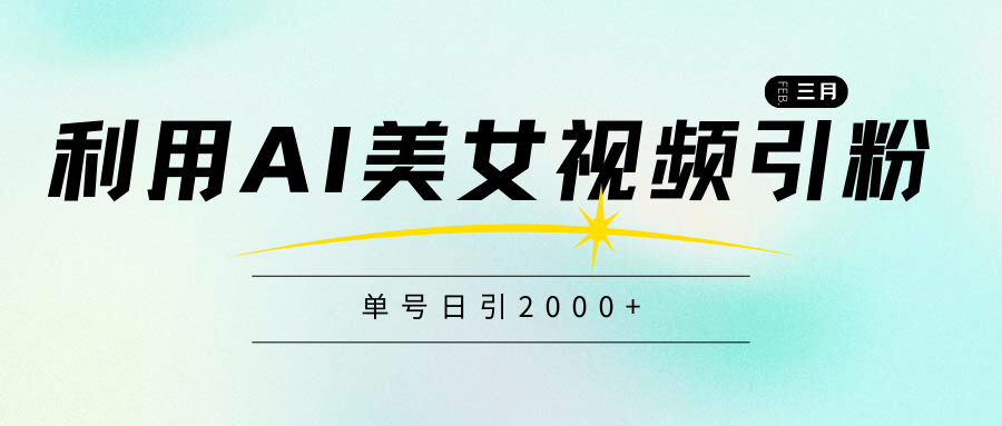 利用AI美女视频引粉，单号日引2000+，新手也能干，喂饭式教程-轻创副业圈