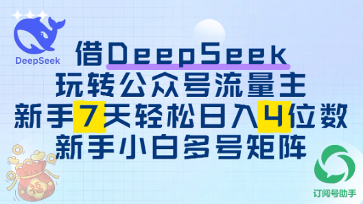 借用DeepSeek玩转公众号流量主，新手7天轻松上手日入四位数-轻创副业圈