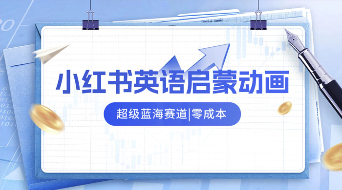 小红书最新玩法，英语启蒙动画项目，0 成本，一部手机单日变现 500+-轻创副业圈