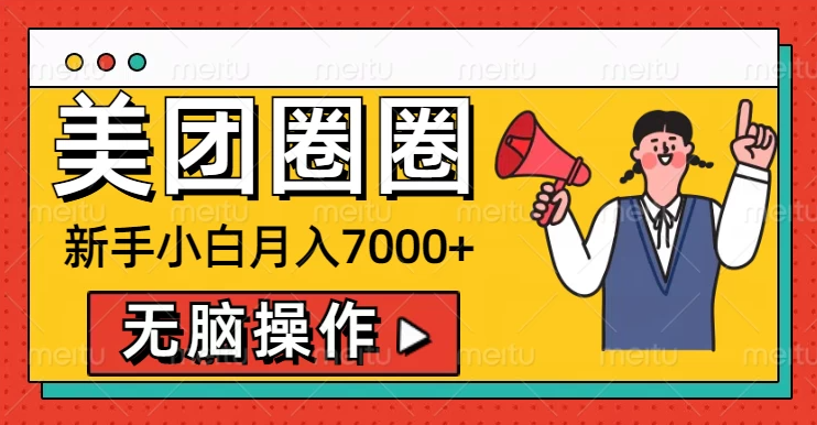 美团圈圈新手小白月入7000+，无脑操作，操作就能挣钱-轻创副业圈