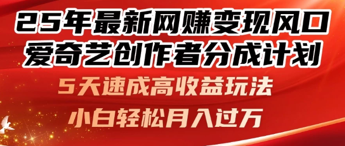25年最新网赚变现风口！爱奇艺创作者分成计划，5天速成高收益玩法，小白轻松月入过万！-轻创副业圈
