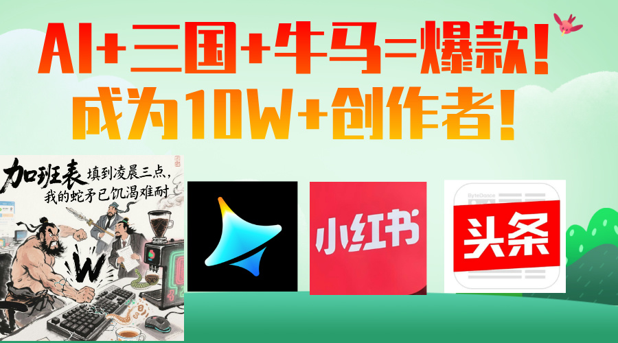 AI+三国+牛马=爆款！成为10W+创作者！-轻创副业圈