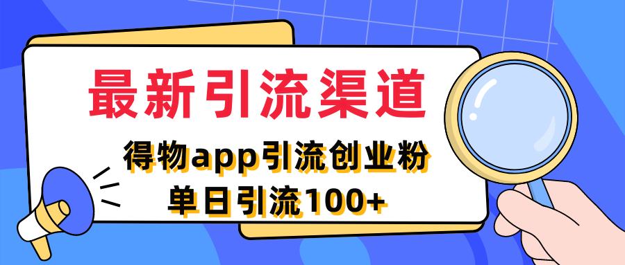 最新引流渠道，得物APP引流创业粉，单日引流100+-轻创副业圈