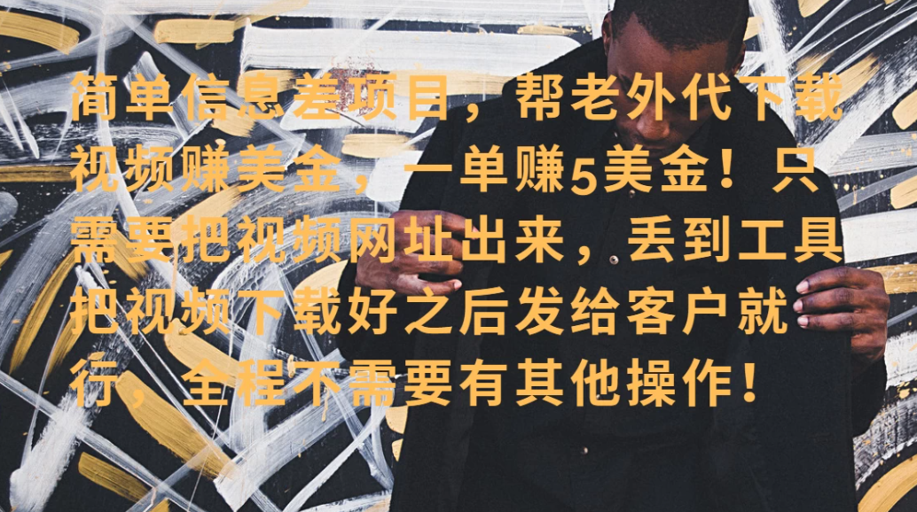 零门槛赚美金！海外视频代下服务，单笔收益40+，小白也能轻松上手-轻创副业圈