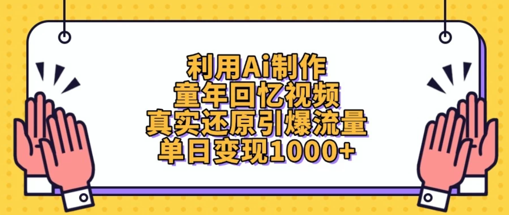 利用Ai制作童年回忆视频，真实还原引爆流量，单日变现1000+-轻创副业圈
