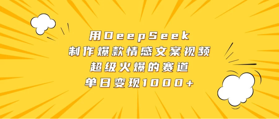 用DeepSeek制作爆款情感文案视频，超级火爆的赛道，单日变现1000+-轻创副业圈