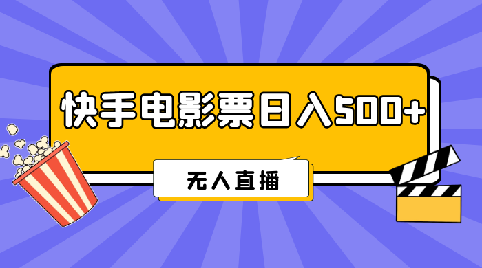 快手电影票日入 500+，无人直播，有手就会做，低投入 零风险 变现快！-轻创副业圈
