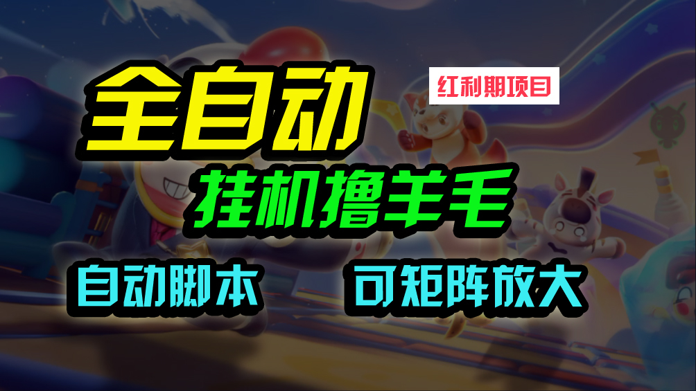全自动挂机撸金，纯撸羊毛，单号20米，有微信就行，可矩阵批量放大-轻创副业圈