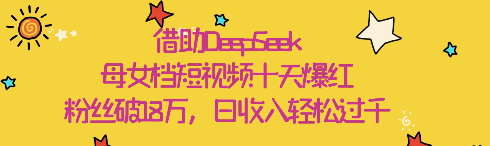 借助DeepSeek，母女档短视频十天爆红，粉丝破18万，日收入轻松过千-轻创副业圈