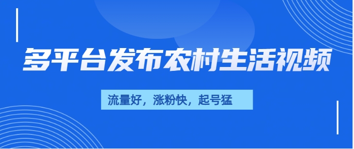 多平台发布农村生活视频，流量好，涨粉快，起号猛，变现力强-轻创副业圈