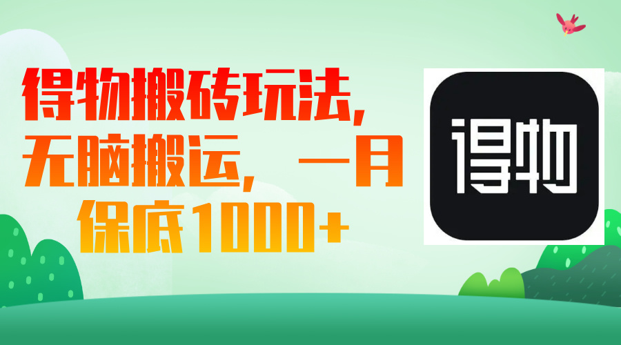 得物搬砖玩法，无脑搬运，一月保底1000＋-轻创副业圈