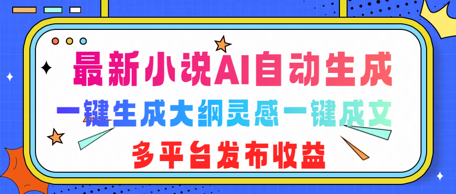 最新小说AI自动生成，可写知乎短文，一键生成大纲灵感一键成文，多平台发布收益-轻创副业圈