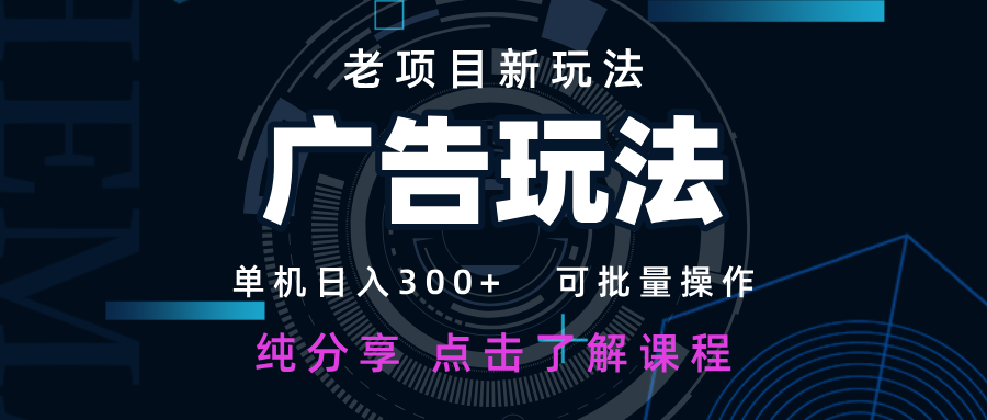 老项目新玩法 广告变现 日入300+ 可批量操作 新手 小白可快速上手。-轻创副业圈